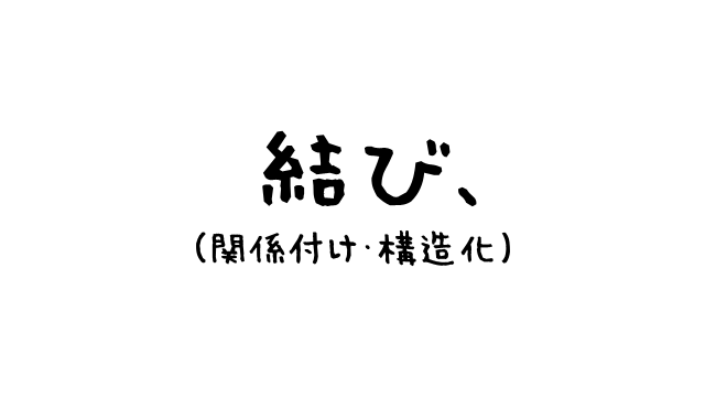 結び、（関係付け・構造化）