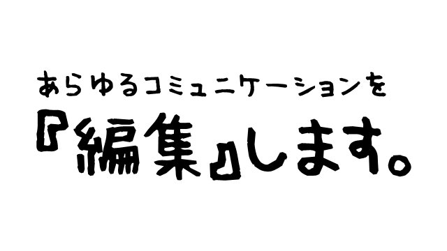 あらゆるコミュニケーションを『編集』します。