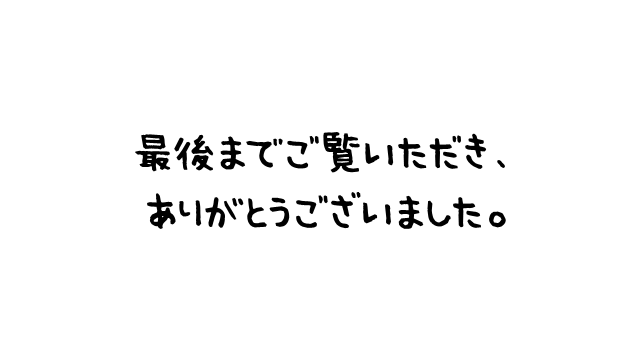 最後までご覧いただき、ありがとうございました。